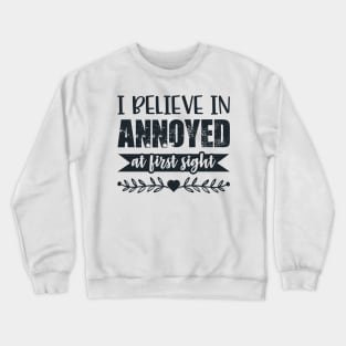 I Belive In Annoyed At First Sight Funny Sarcastic Quote Crewneck Sweatshirt